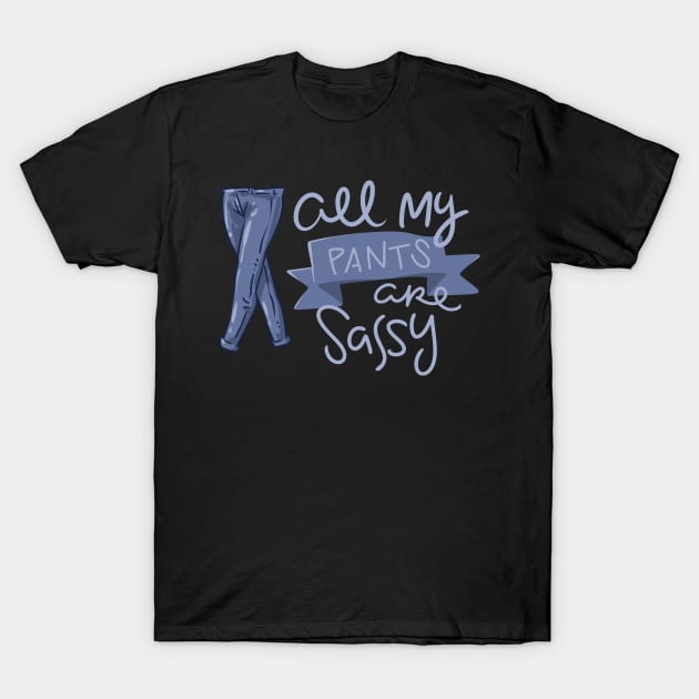 All My Pants Are Sassy T-Shirt by uncannysage